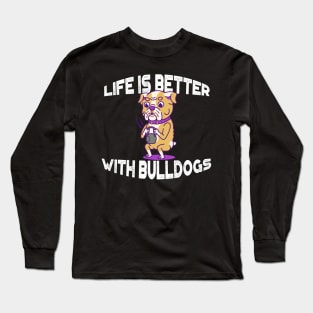 Life is Better with Bulldogs Long Sleeve T-Shirt